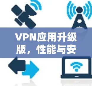 VPN应用升级版，性能与安全加双保险