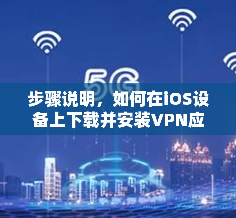 步骤说明，如何在iOS设备上下载并安装VPN应用