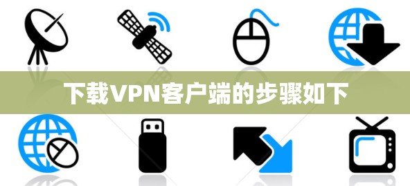 下载VPN客户端的步骤如下