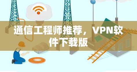 通信工程师推荐，VPN软件下载版