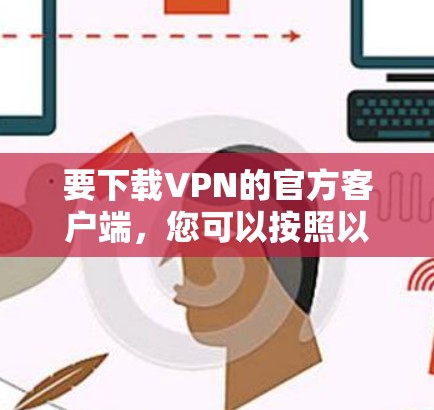 要下载VPN的官方客户端，您可以按照以下步骤操作